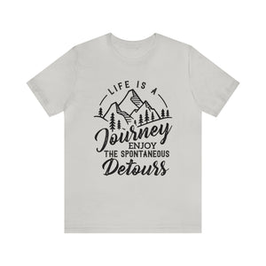 Life Is A Journey Enjoy, The Spontaneous Detours - Unisex Tee