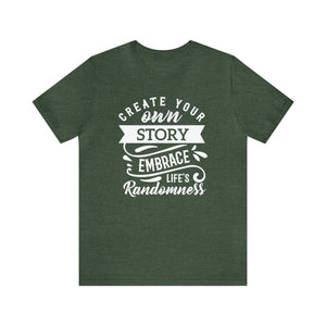 Create Your Own Story Embrace, Life's Randomness - Unisex Tee