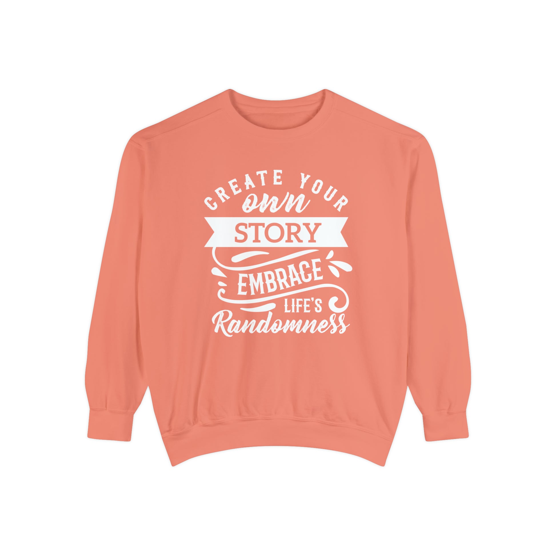 Create Your Own Story Embrace, Life's Randomness - Unisex Garment-Dyed Sweatshirt