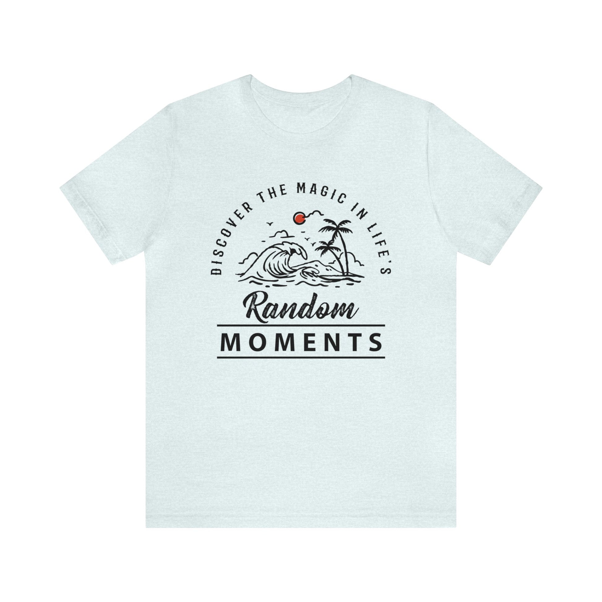 Discover The Magic In Life's Random Moments - Unisex Tee