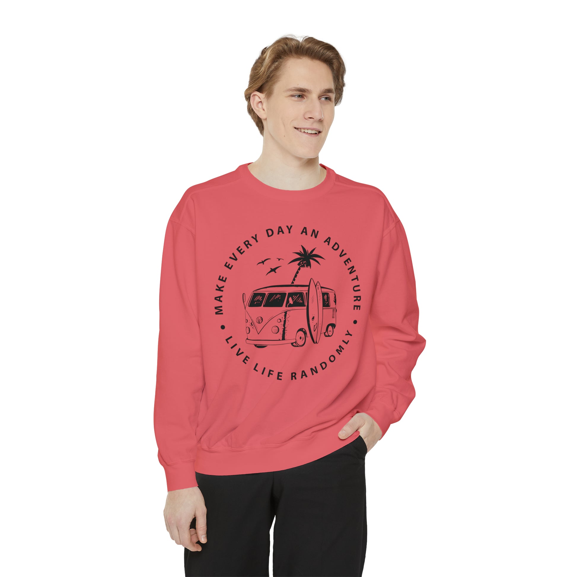 Make Everyday An Adventure Live Life Randomly - Unisex Garment-Dyed Sweatshirt