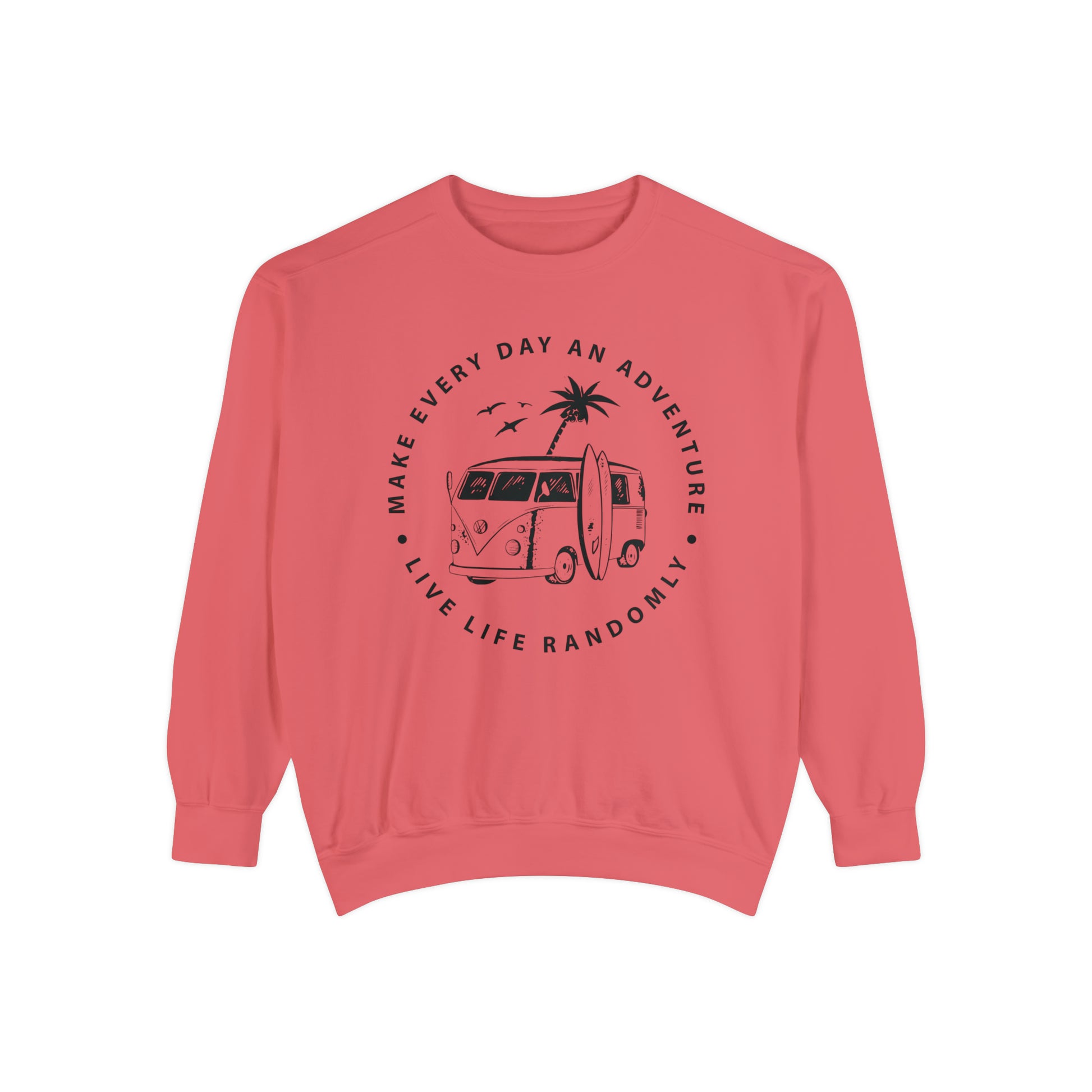 Make Everyday An Adventure Live Life Randomly - Unisex Garment-Dyed Sweatshirt