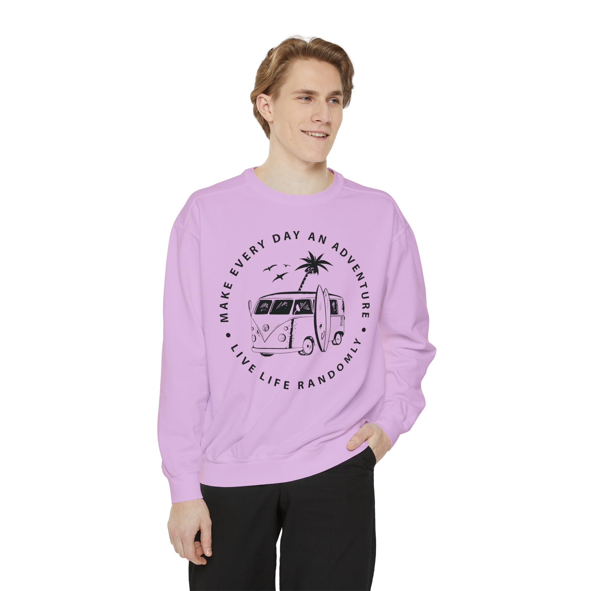Make Everyday An Adventure Live Life Randomly - Unisex Garment-Dyed Sweatshirt