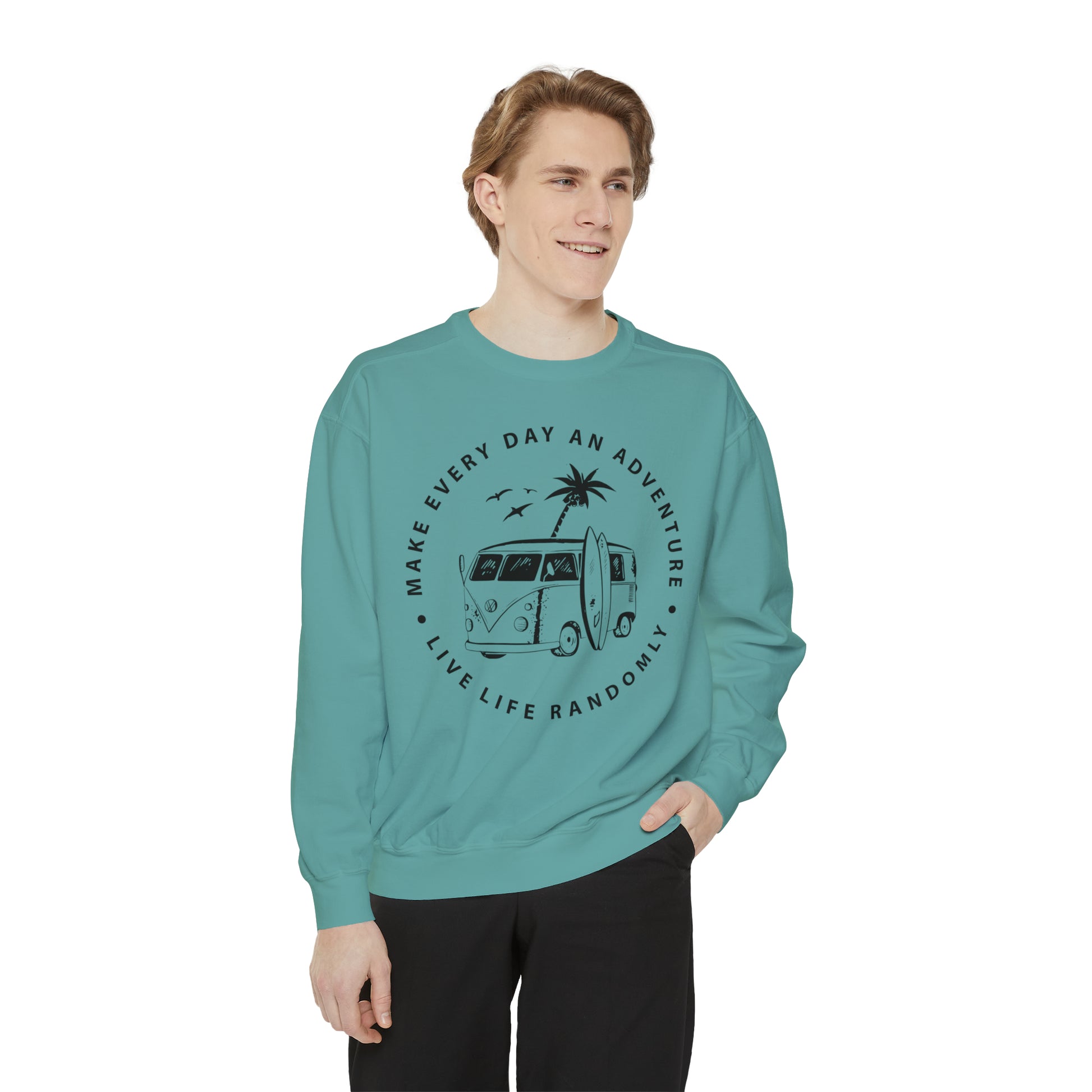 Make Everyday An Adventure Live Life Randomly - Unisex Garment-Dyed Sweatshirt