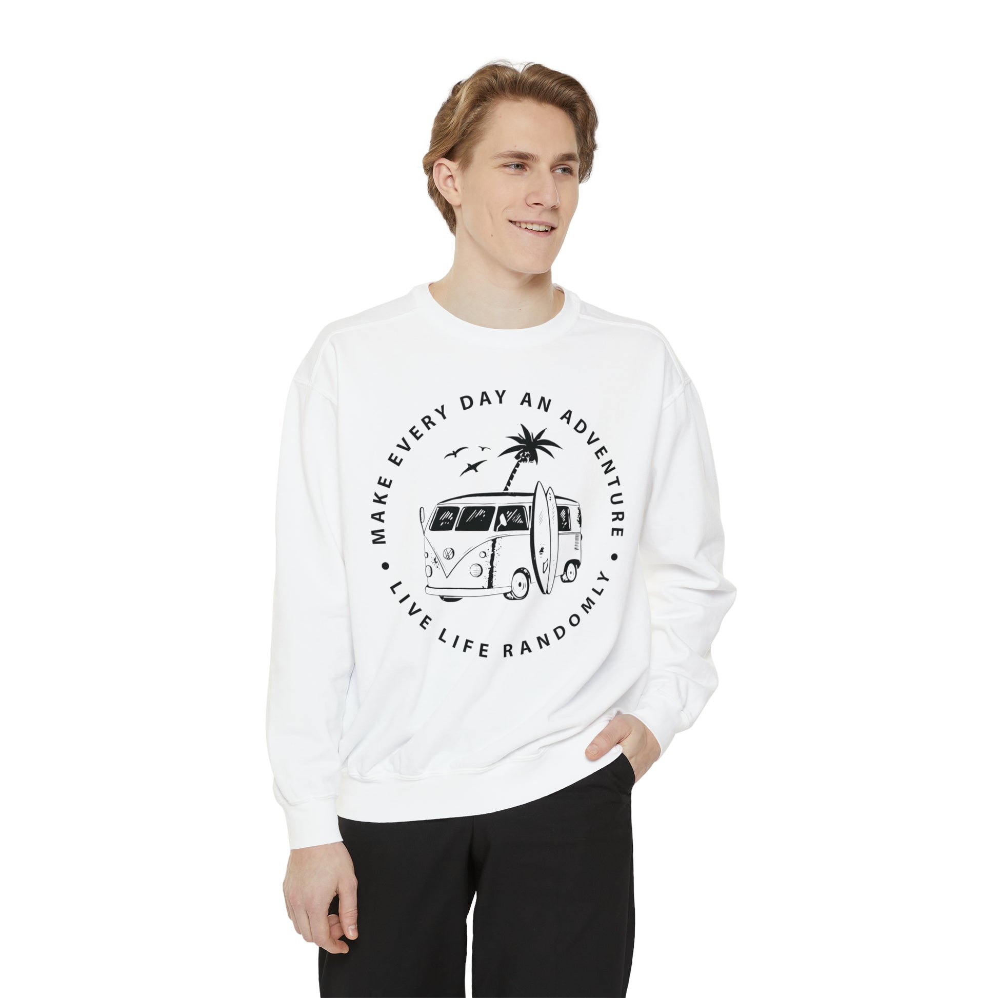 Make Everyday An Adventure Live Life Randomly - Unisex Garment-Dyed Sweatshirt