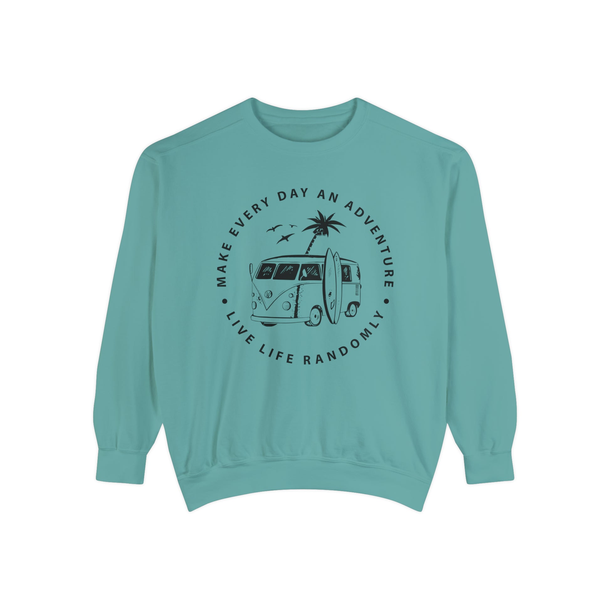 Make Everyday An Adventure Live Life Randomly - Unisex Garment-Dyed Sweatshirt