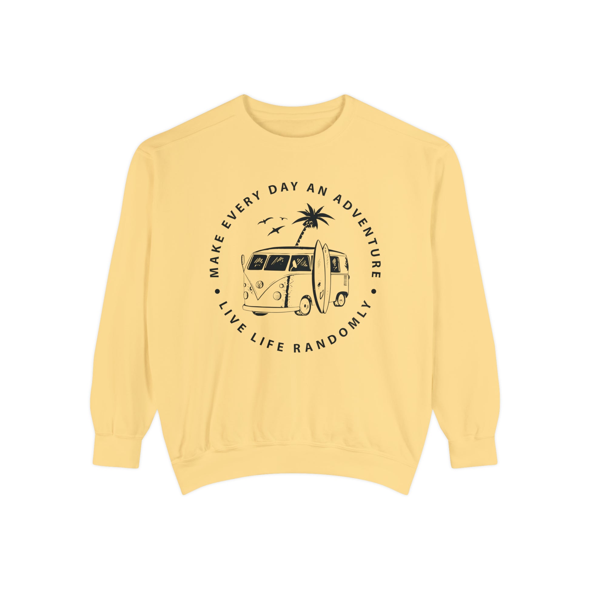 Make Everyday An Adventure Live Life Randomly - Unisex Garment-Dyed Sweatshirt