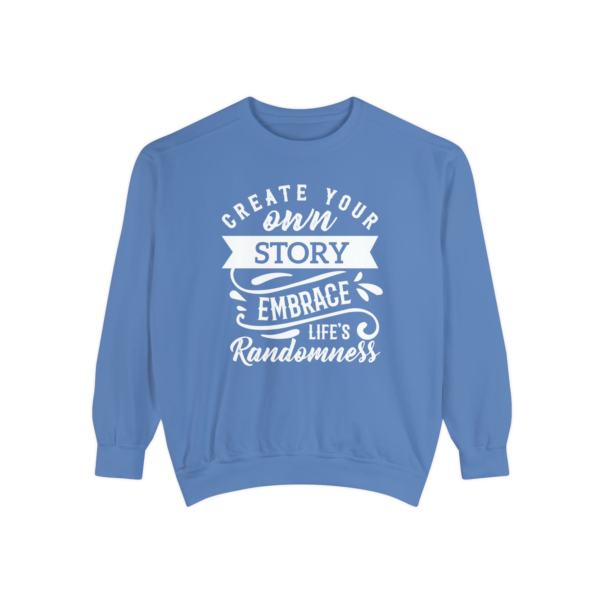 Create Your Own Story Embrace, Life's Randomness - Unisex Garment-Dyed Sweatshirt