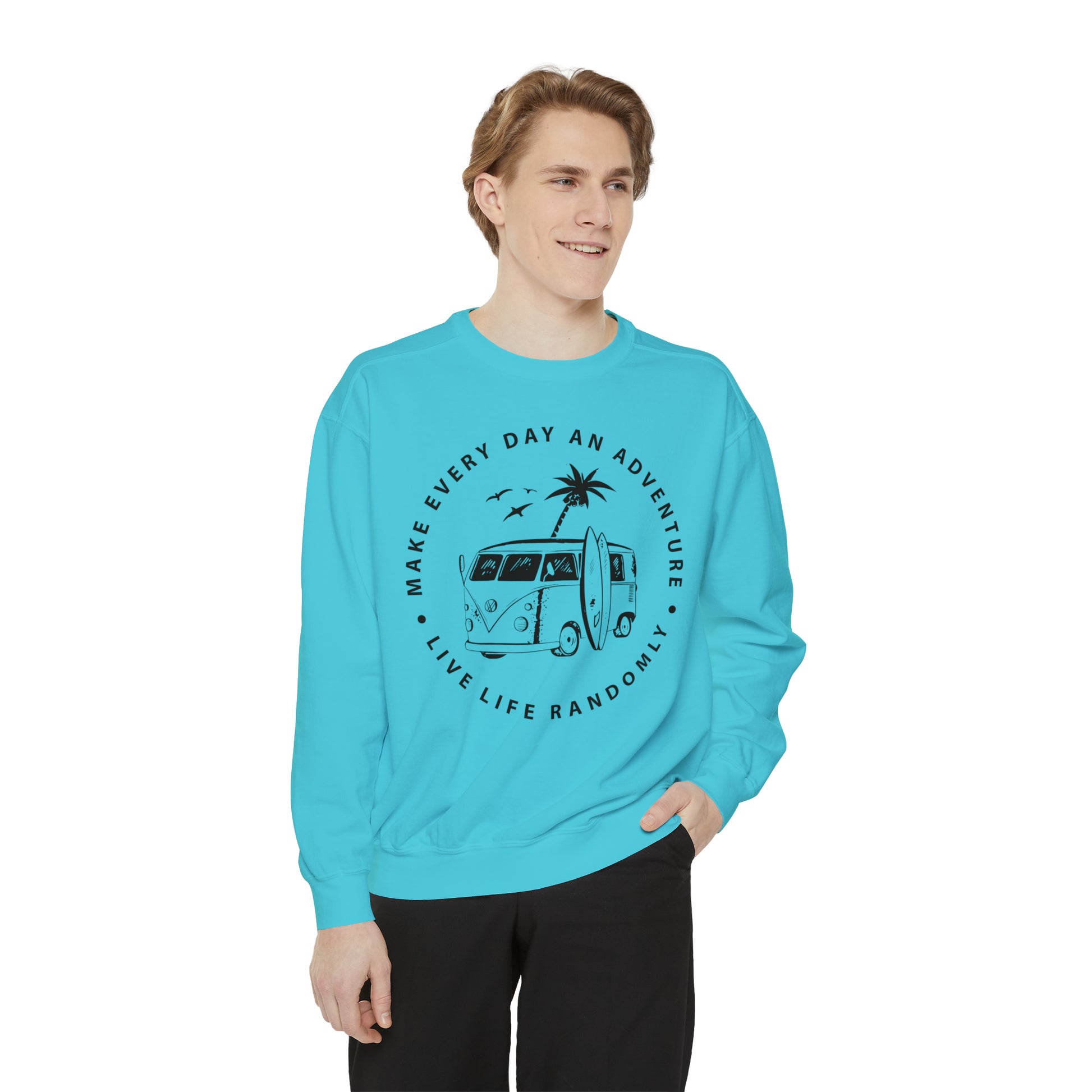 Make Everyday An Adventure Live Life Randomly - Unisex Garment-Dyed Sweatshirt