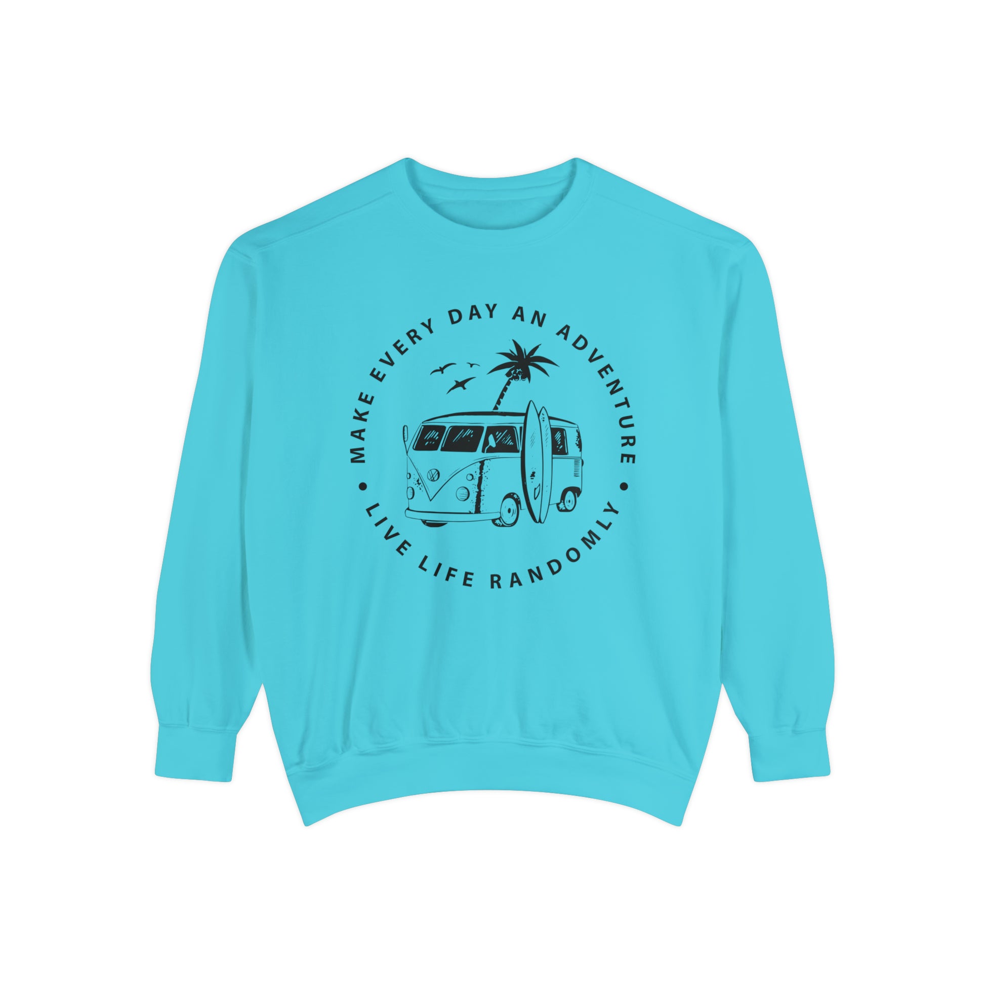Make Everyday An Adventure Live Life Randomly - Unisex Garment-Dyed Sweatshirt
