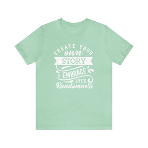 Create Your Own Story Embrace, Life's Randomness - Unisex Tee