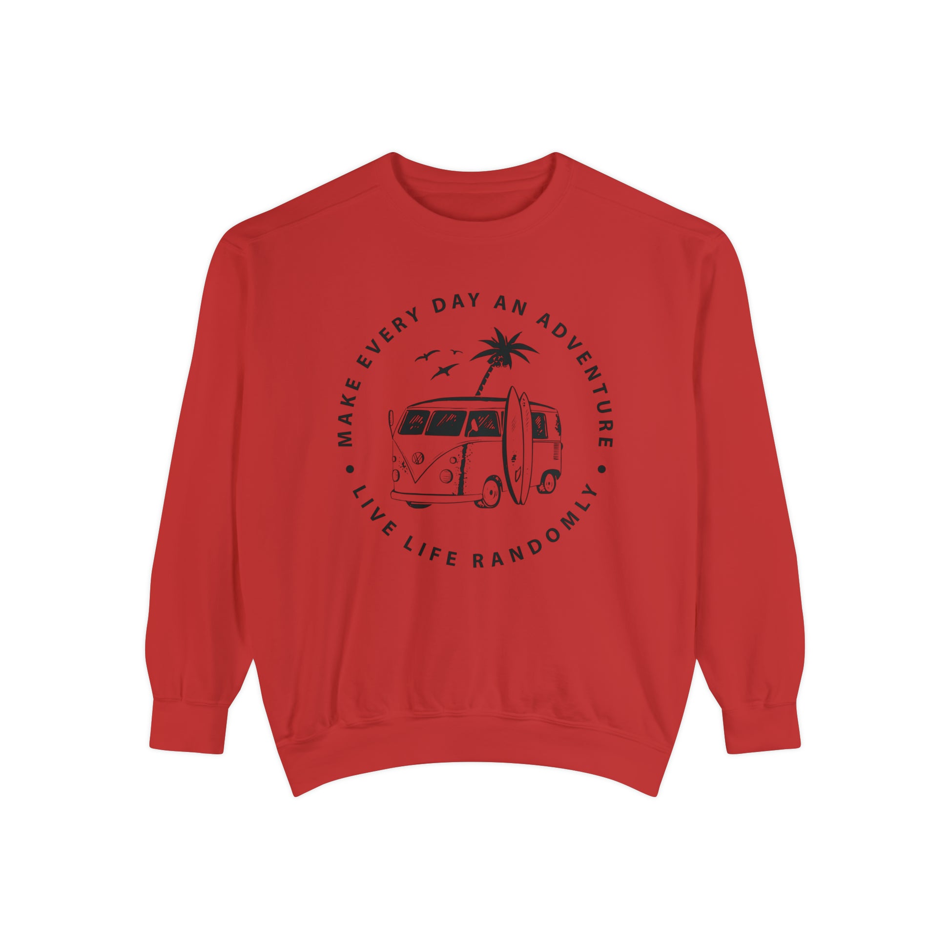 Make Everyday An Adventure Live Life Randomly - Unisex Garment-Dyed Sweatshirt