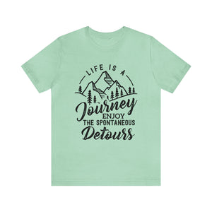 Life Is A Journey Enjoy, The Spontaneous Detours - Unisex Tee