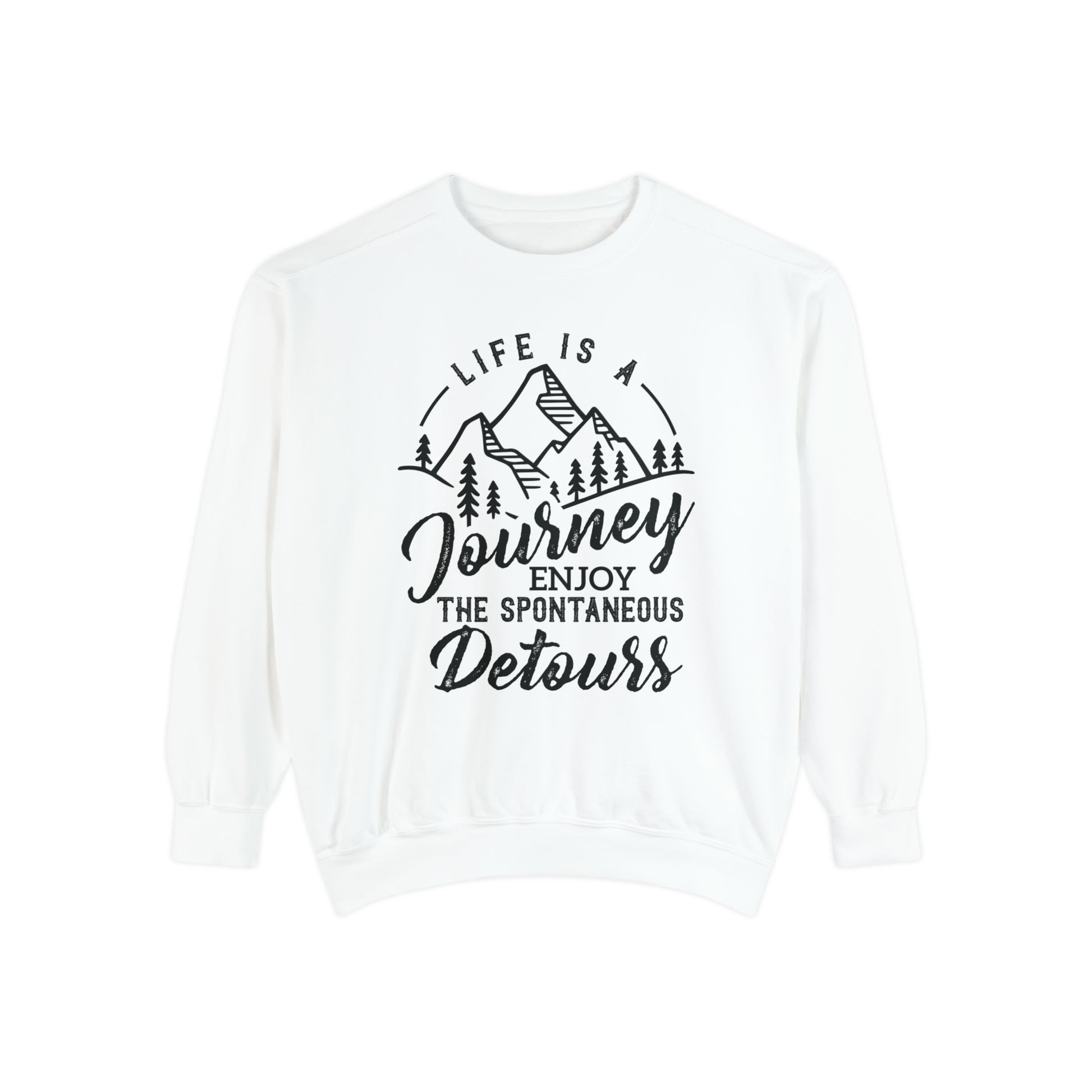 Life Is A Journey Enjoy, The Spontaneous Detours - Unisex Garment-Dyed Sweatshirt