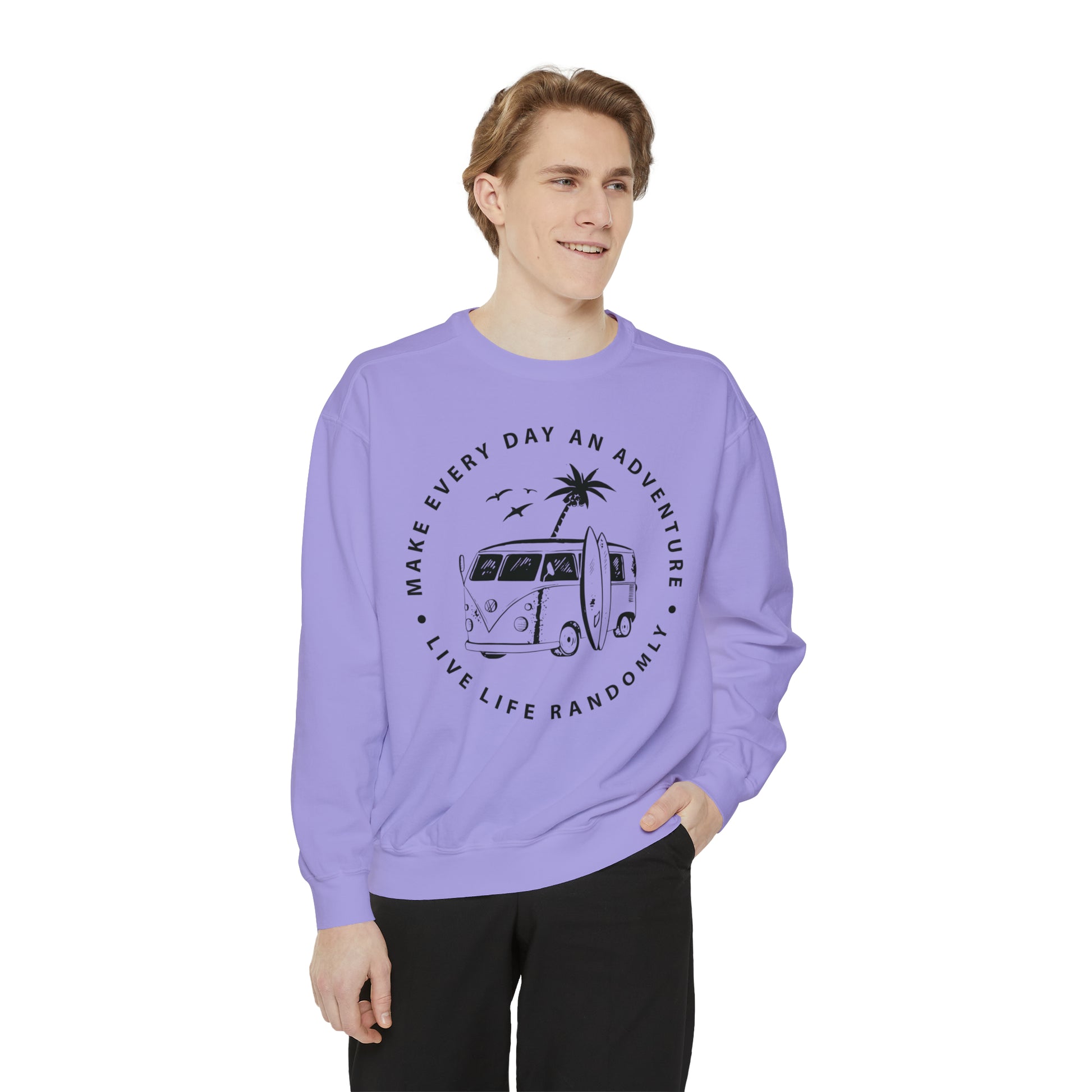 Make Everyday An Adventure Live Life Randomly - Unisex Garment-Dyed Sweatshirt
