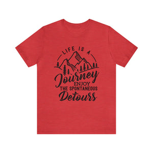 Life Is A Journey Enjoy, The Spontaneous Detours - Unisex Tee