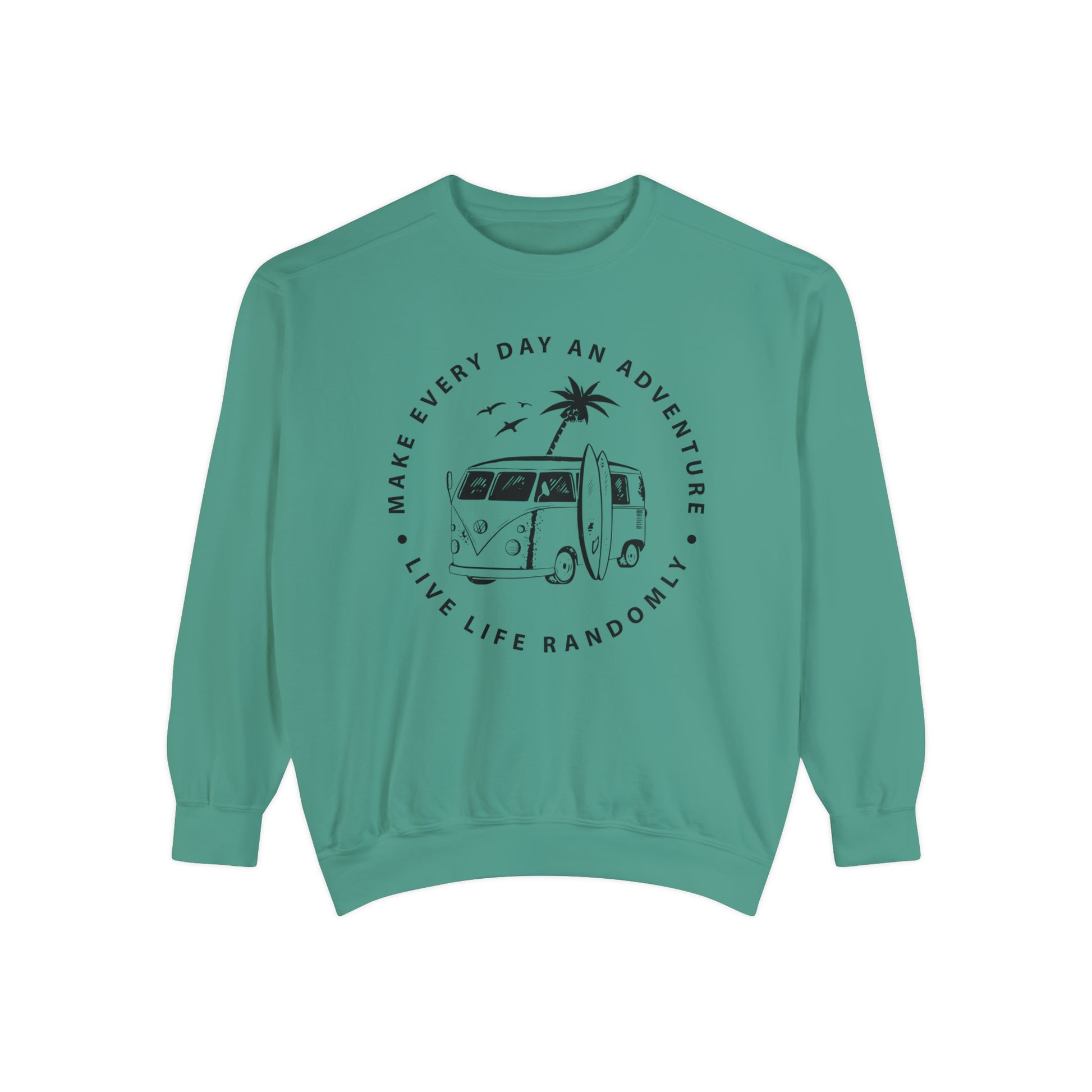 Make Everyday An Adventure Live Life Randomly - Unisex Garment-Dyed Sweatshirt