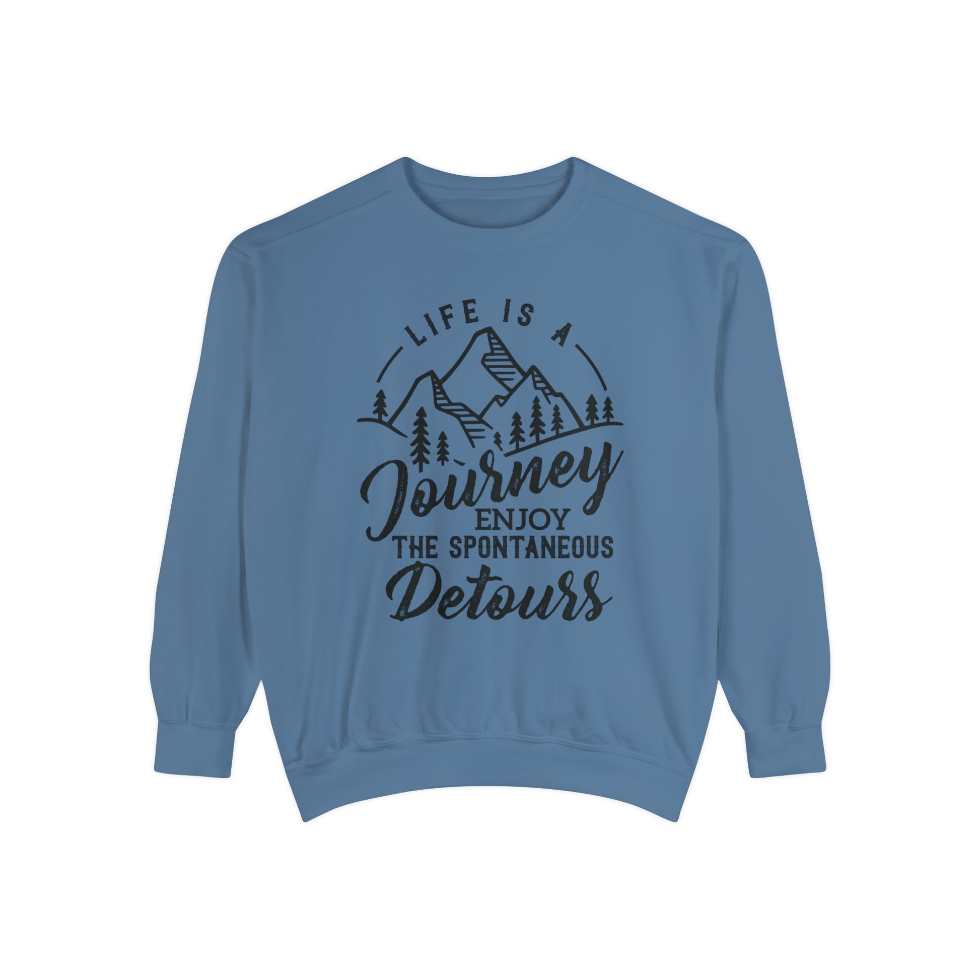 Life Is A Journey Enjoy, The Spontaneous Detours - Unisex Garment-Dyed Sweatshirt