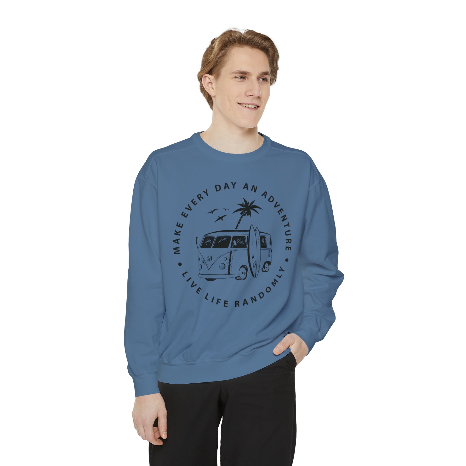 Make Everyday An Adventure Live Life Randomly - Unisex Garment-Dyed Sweatshirt