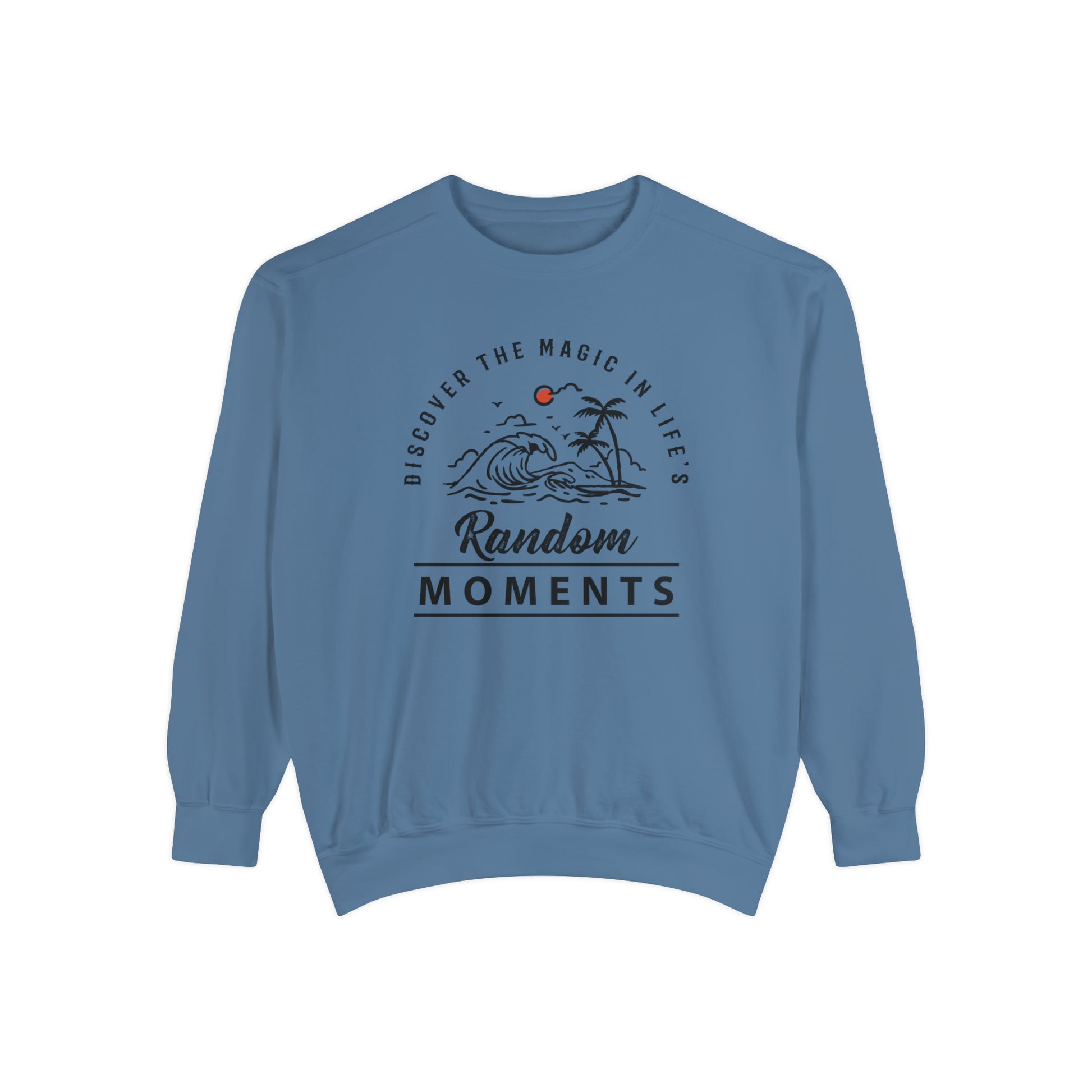 Discover The Magic In Life's Random Moments - Unisex Garment-Dyed Sweatshirt