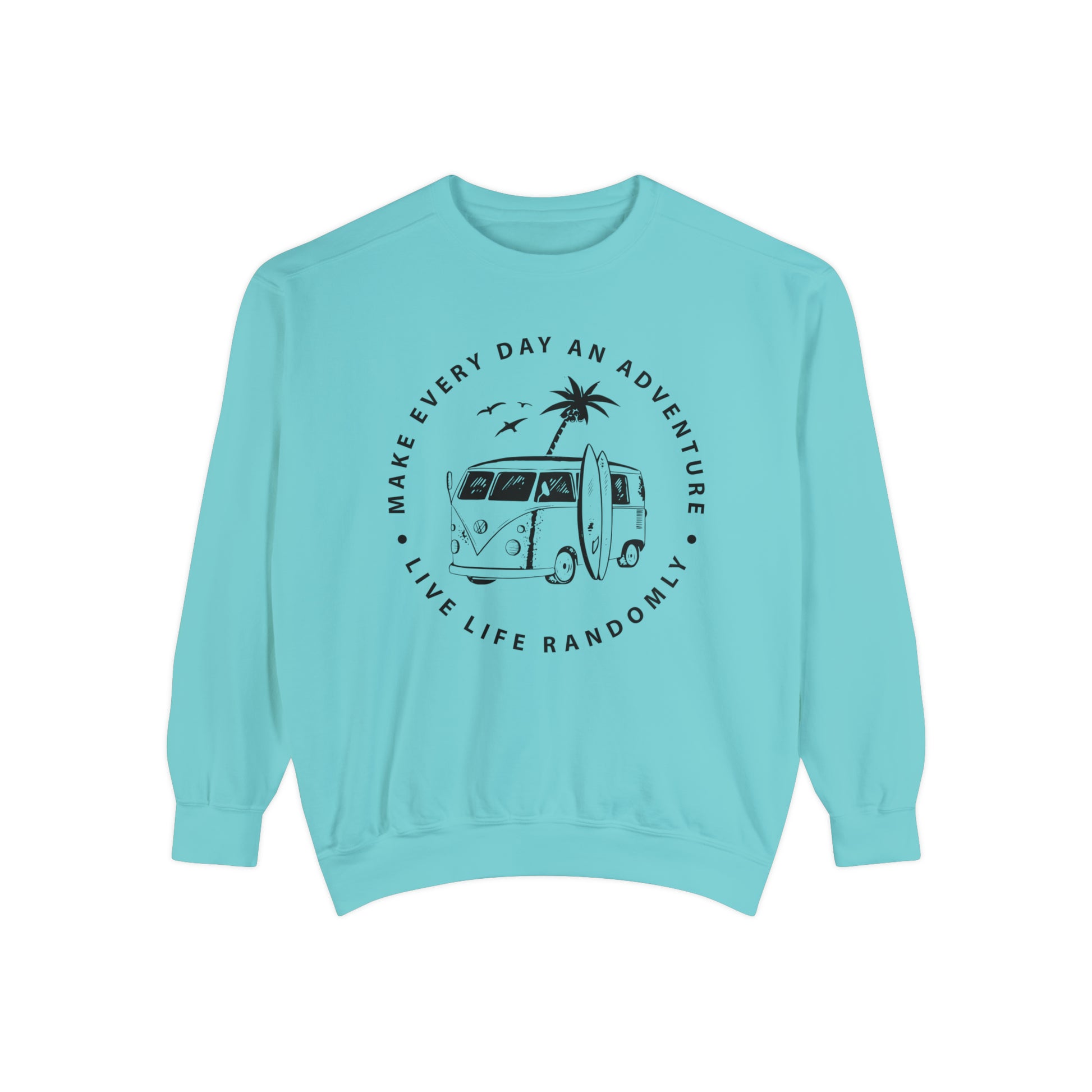 Make Everyday An Adventure Live Life Randomly - Unisex Garment-Dyed Sweatshirt