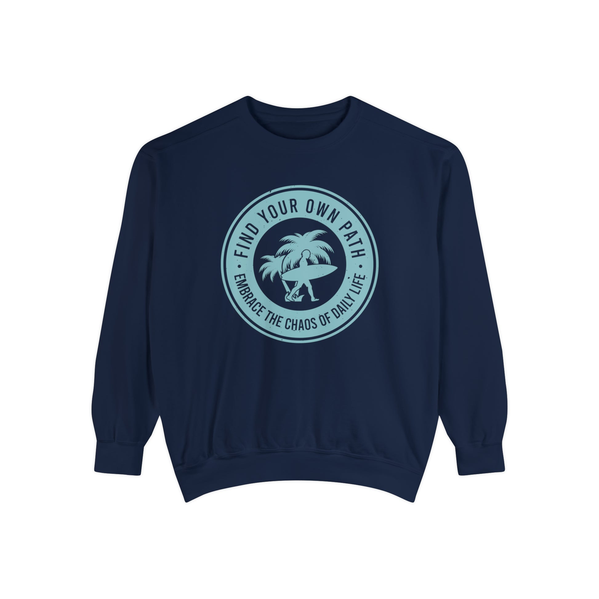 Find Your Own Path, Embrace the Chaos Of life - Unisex Garment-Dyed Sweatshirt