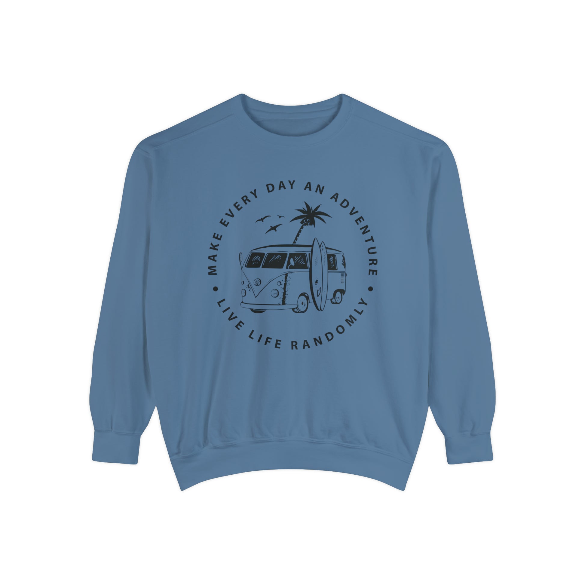 Make Everyday An Adventure Live Life Randomly - Unisex Garment-Dyed Sweatshirt