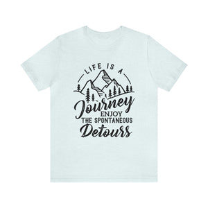 Life Is A Journey Enjoy, The Spontaneous Detours - Unisex Tee