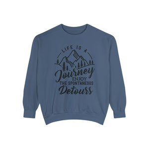 Life Is A Journey Enjoy, The Spontaneous Detours - Unisex Garment-Dyed Sweatshirt