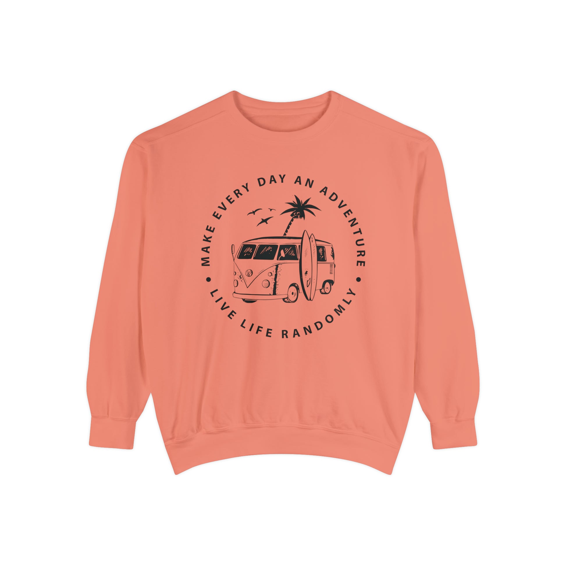 Make Everyday An Adventure Live Life Randomly - Unisex Garment-Dyed Sweatshirt