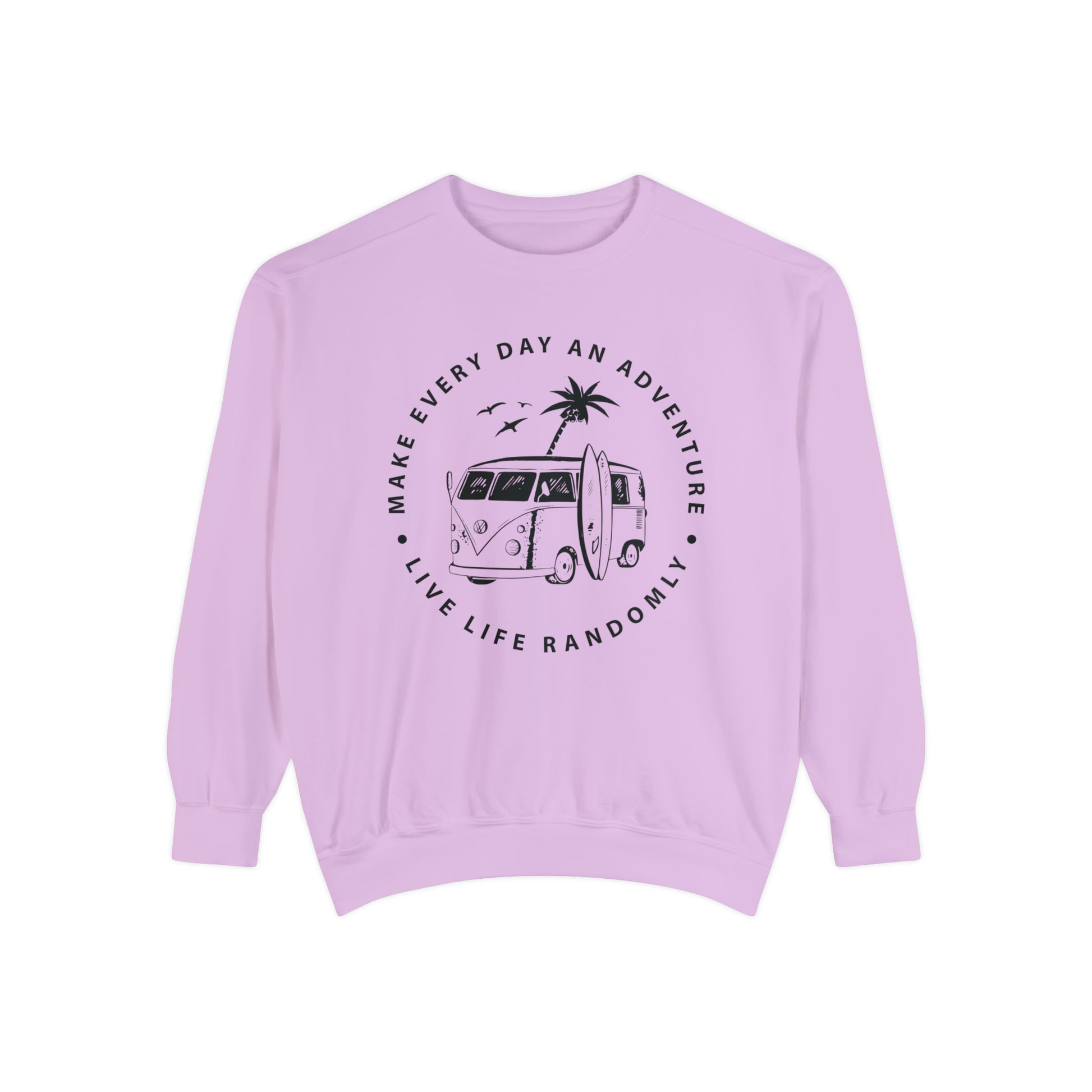 Make Everyday An Adventure Live Life Randomly - Unisex Garment-Dyed Sweatshirt