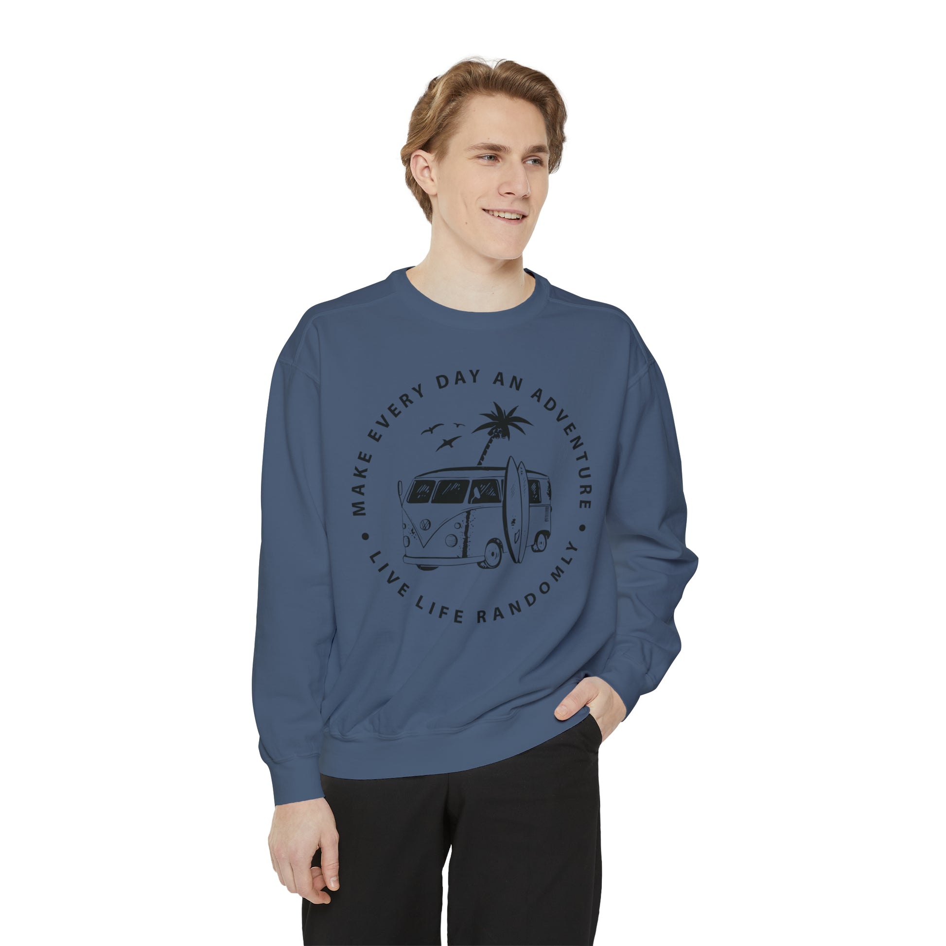 Make Everyday An Adventure Live Life Randomly - Unisex Garment-Dyed Sweatshirt