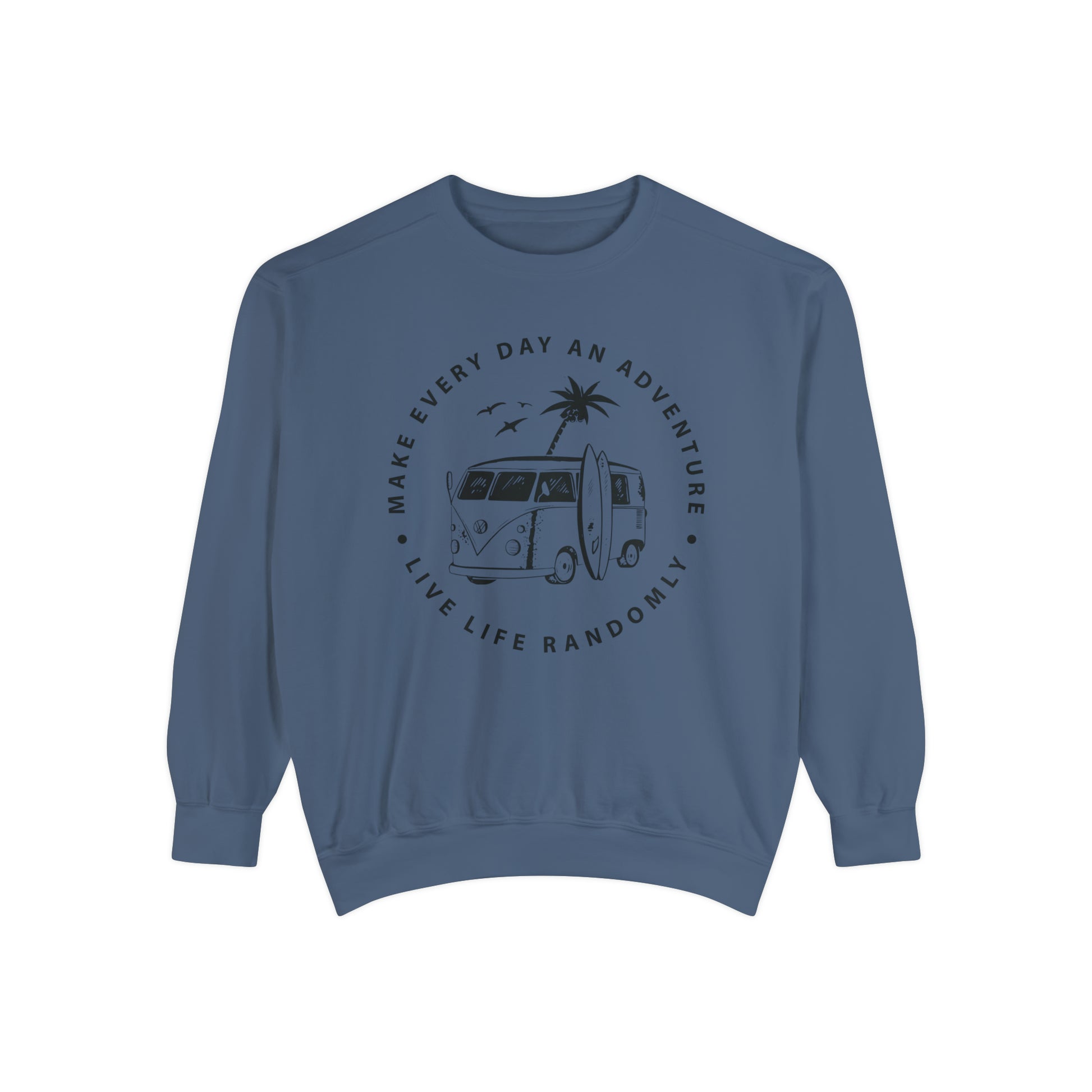Make Everyday An Adventure Live Life Randomly - Unisex Garment-Dyed Sweatshirt
