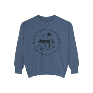 Make Everyday An Adventure Live Life Randomly - Unisex Garment-Dyed Sweatshirt