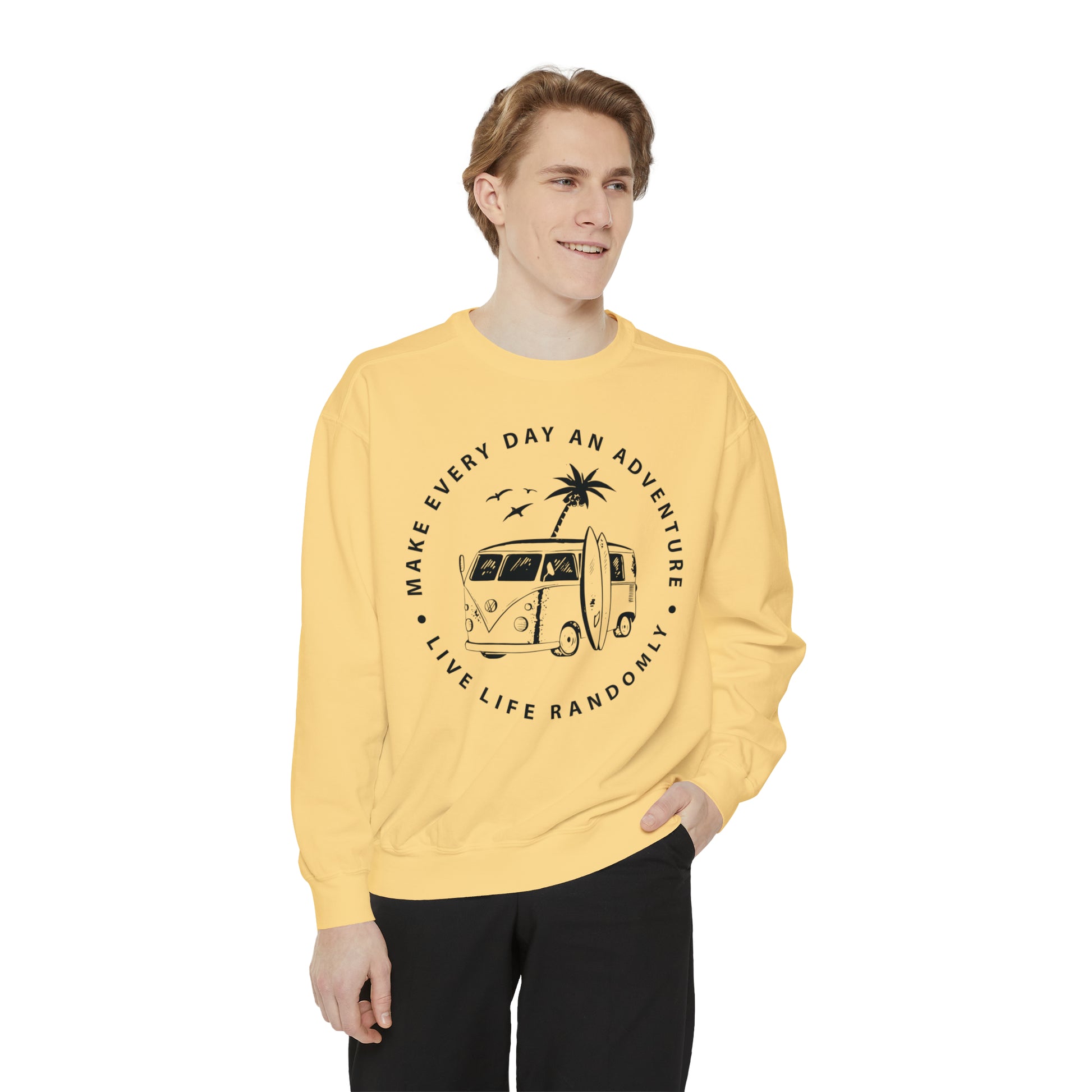 Make Everyday An Adventure Live Life Randomly - Unisex Garment-Dyed Sweatshirt